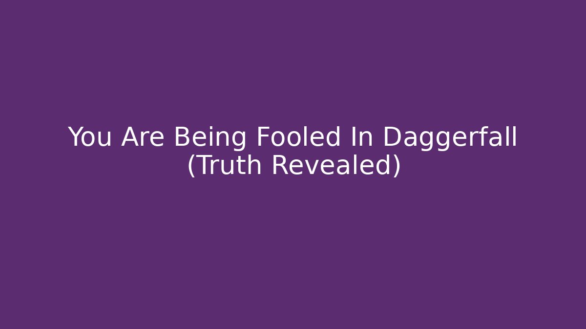 You Are Being Fooled In Daggerfall (Truth Revealed)