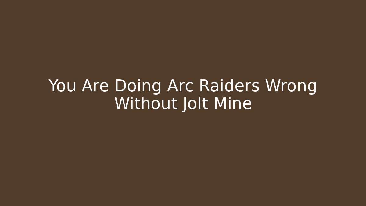 You Are Doing Arc Raiders Wrong Without Jolt Mine