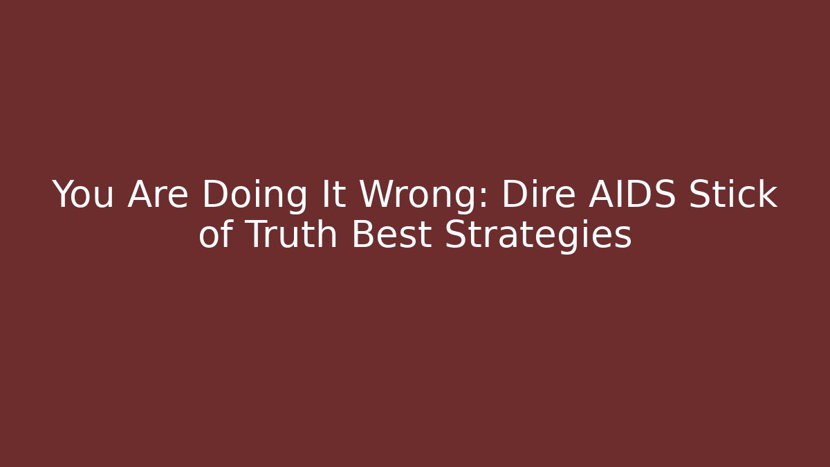You Are Doing It Wrong: Dire AIDS Stick of Truth Best Strategies