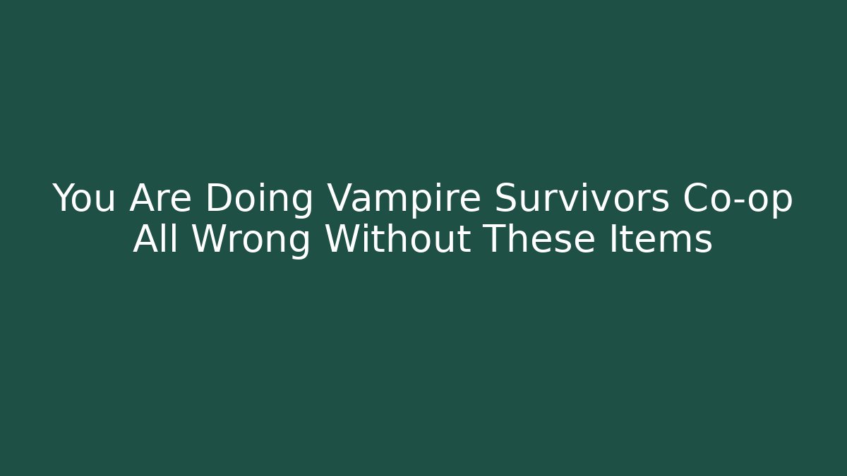 You Are Doing Vampire Survivors Co-op All Wrong Without These Items