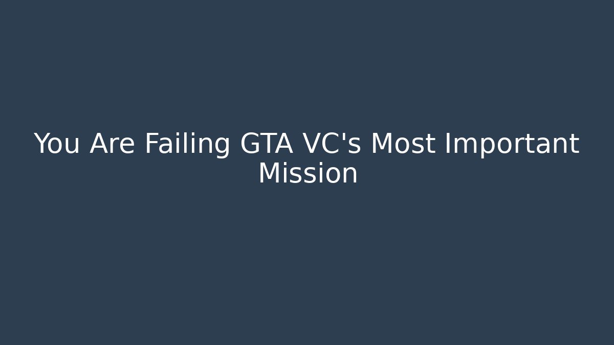 You Are Failing GTA VC's Most Important Mission