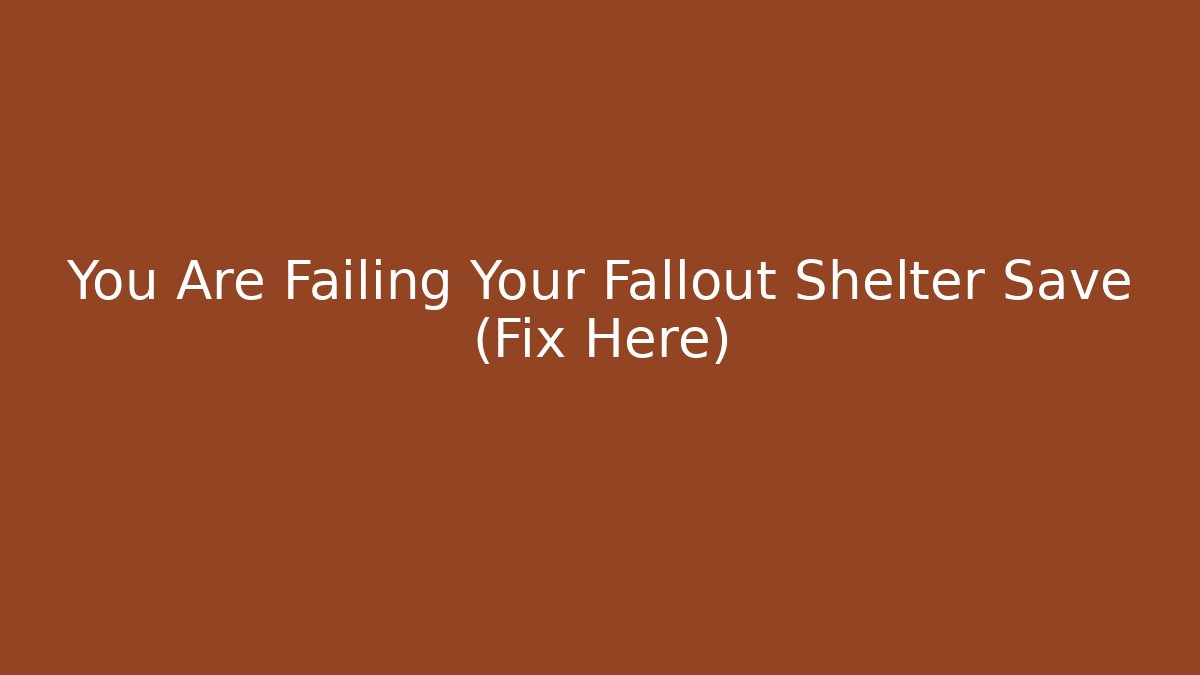 You Are Failing Your Fallout Shelter Save (Fix Here)