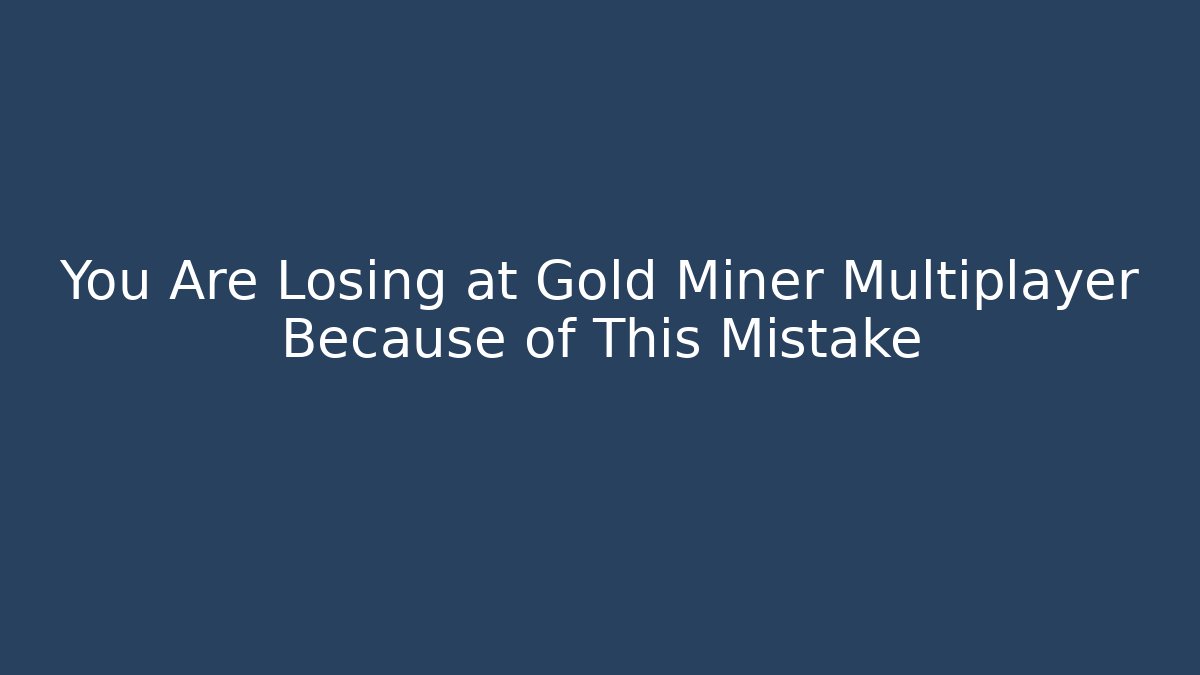 You Are Losing at Gold Miner Multiplayer Because of This Mistake