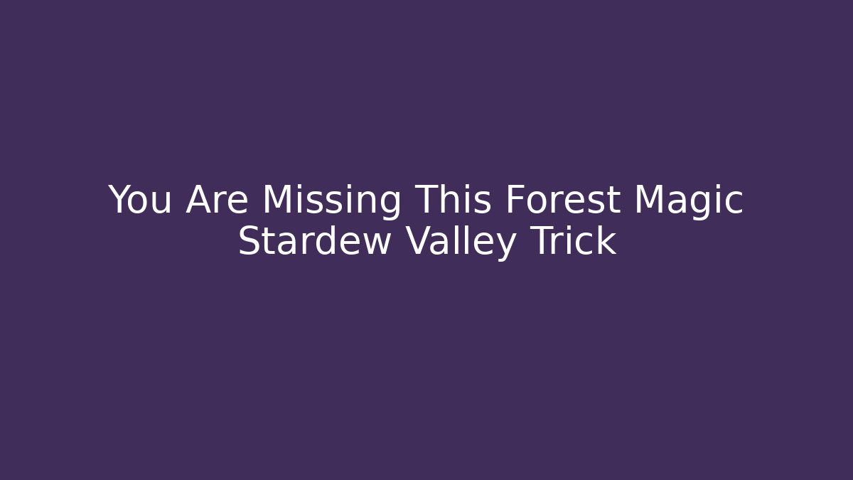 You Are Missing This Forest Magic Stardew Valley Trick