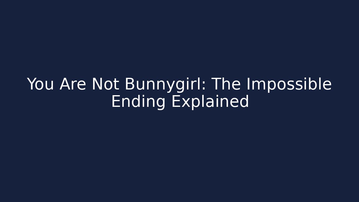 You Are Not Bunnygirl: The Impossible Ending Explained - Create More Assets