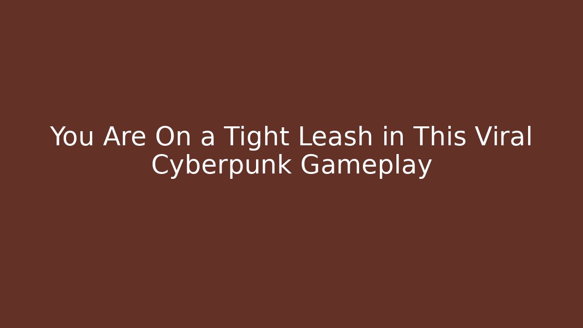 You Are On a Tight Leash in This Viral Cyberpunk Gameplay