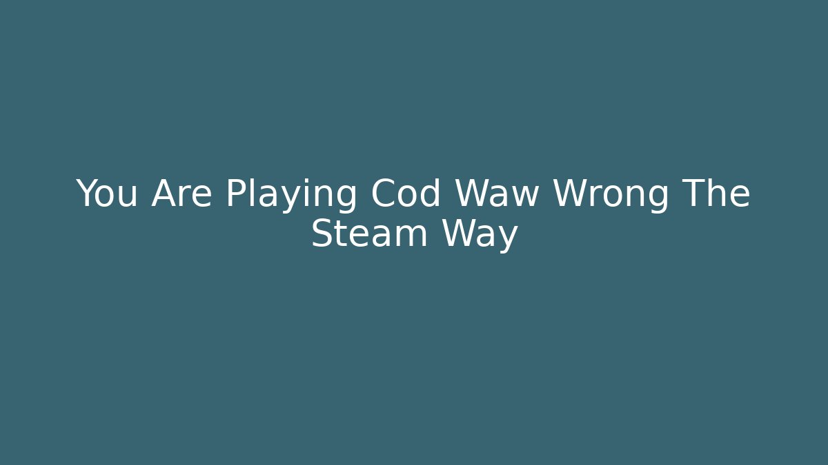 You Are Playing Cod Waw Wrong The Steam Way