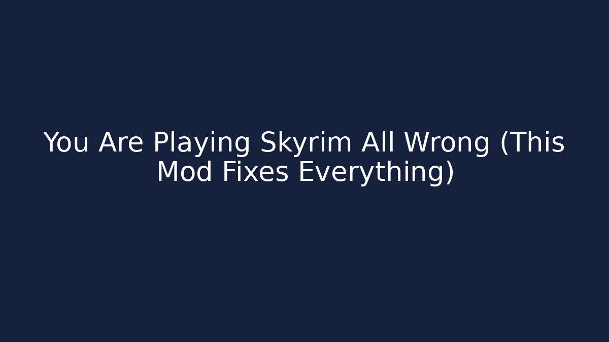 You Are Playing Skyrim All Wrong (This Mod Fixes Everything)