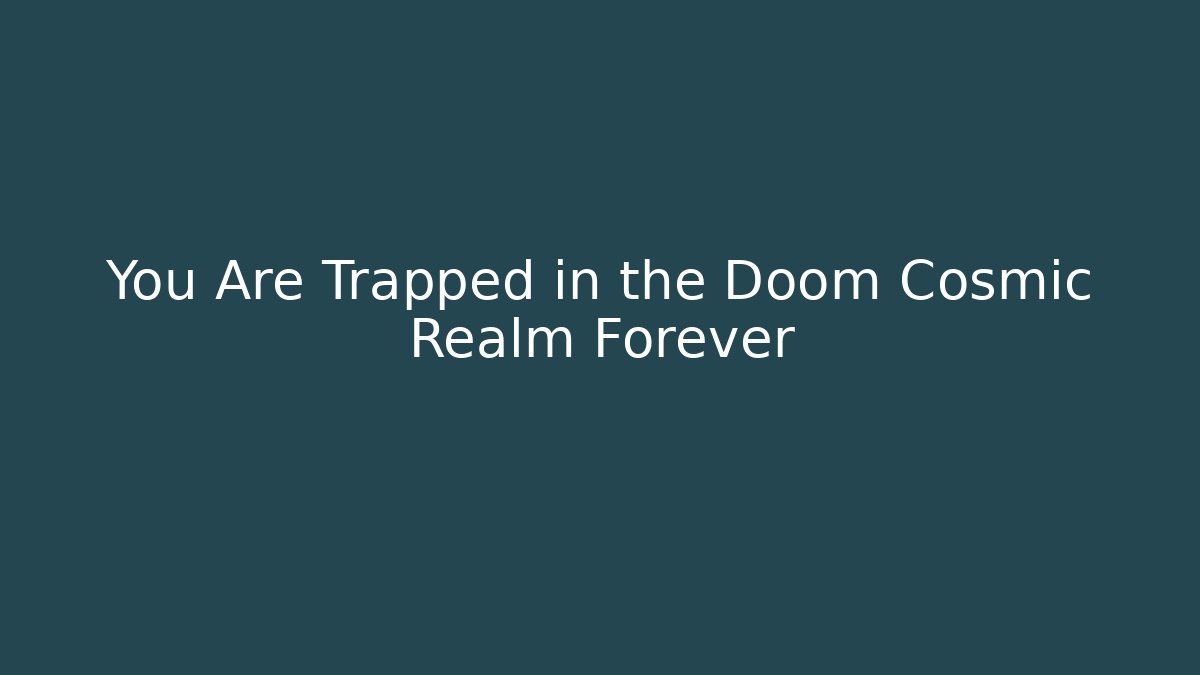 You Are Trapped in the Doom Cosmic Realm Forever
