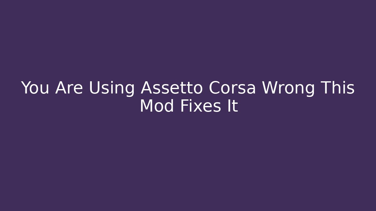 You Are Using Assetto Corsa Wrong This Mod Fixes It - Create More Assets