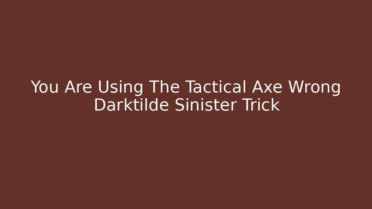 You Are Using The Tactical Axe Wrong Darktilde Sinister Trick - Create More Assets