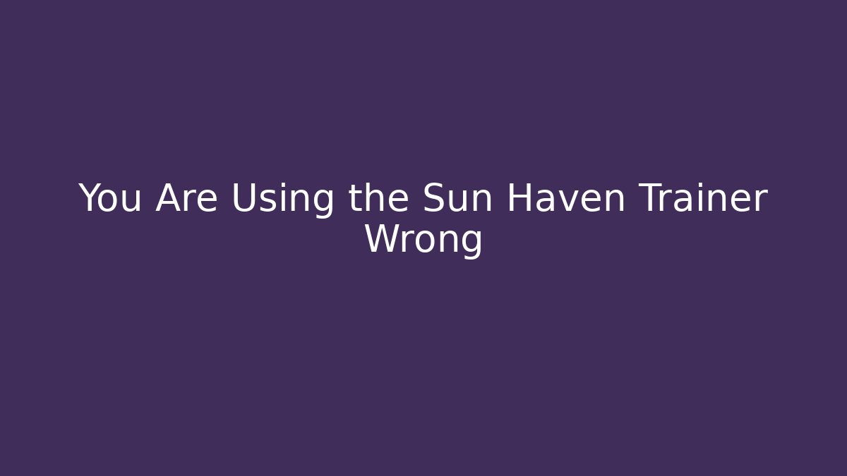 You Are Using the Sun Haven Trainer Wrong - Create More Assets