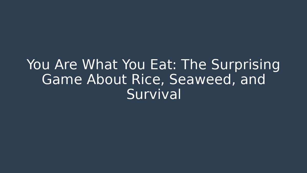 You Are What You Eat: The Surprising Game About Rice, Seaweed, and Survival