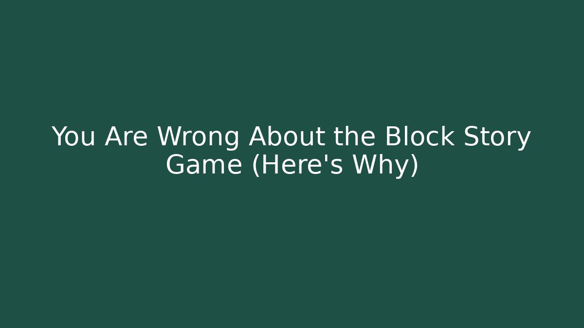 You Are Wrong About the Block Story Game (Here’s Why)