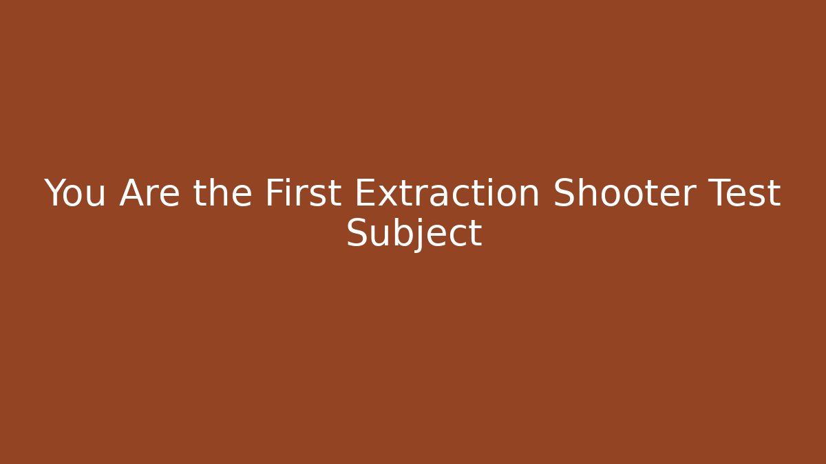 You Are the First Extraction Shooter Test Subject - Create More Assets