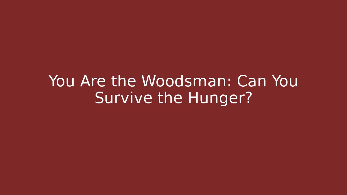 You Are the Woodsman: Can You Survive the Hunger?