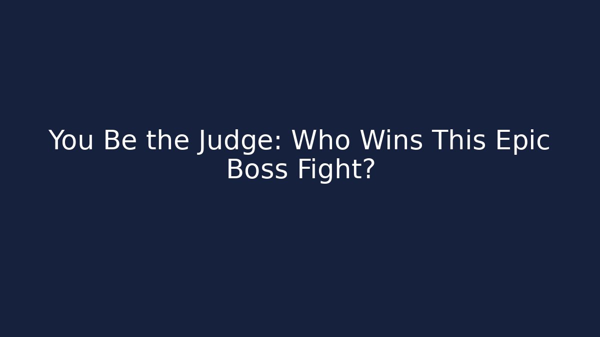 You Be the Judge: Who Wins This Epic Boss Fight?