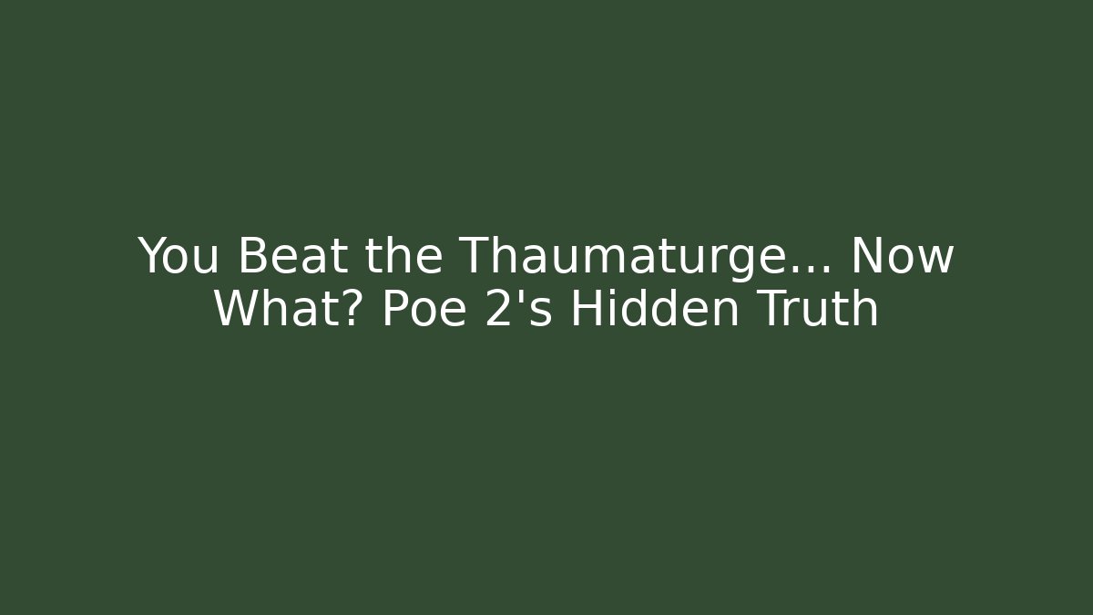 You Beat the Thaumaturge… Now What? Poe 2’s Hidden Truth
