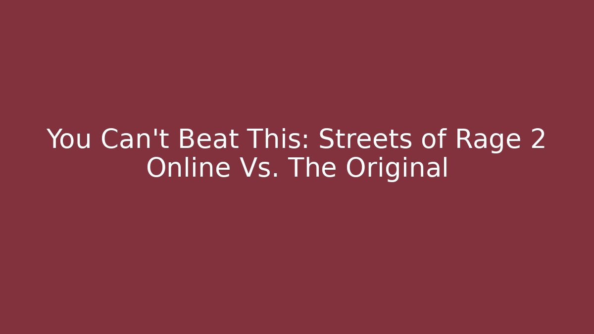 You Can't Beat This: Streets of Rage 2 Online Vs. The Original