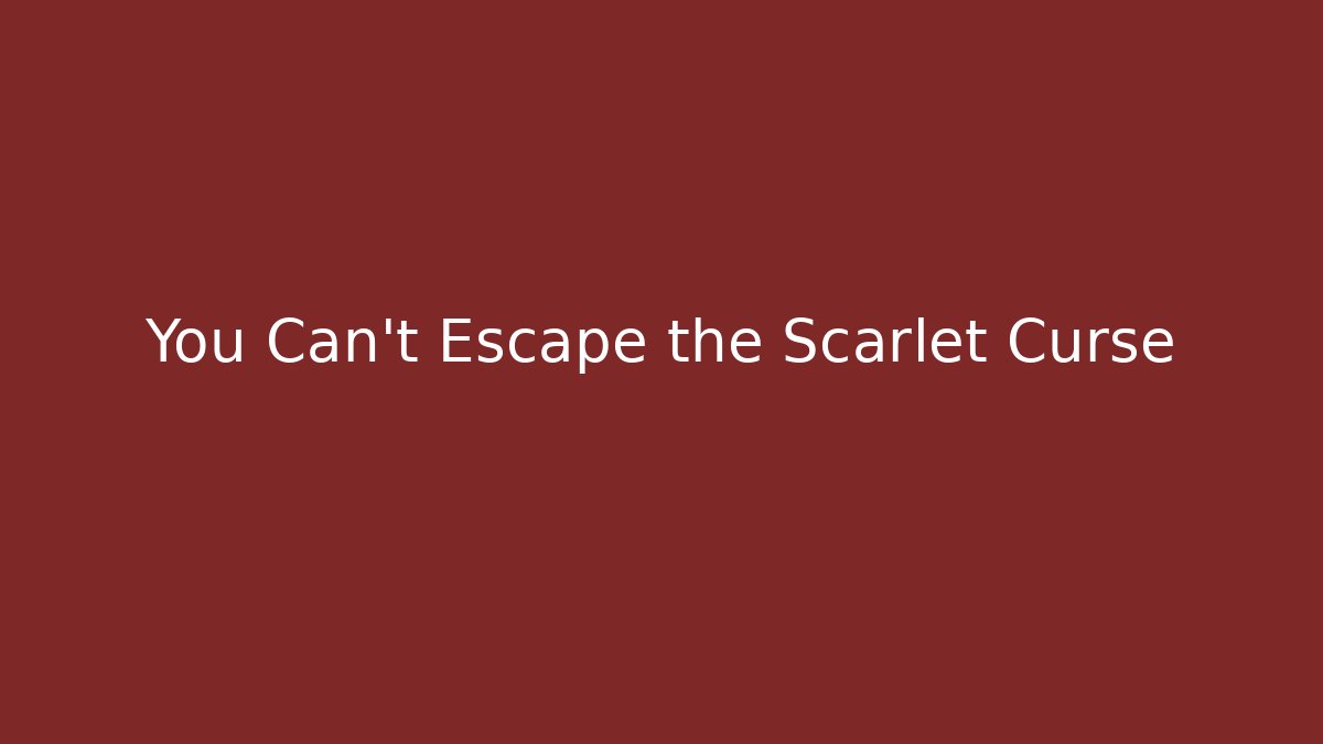 You Can't Escape the Scarlet Curse