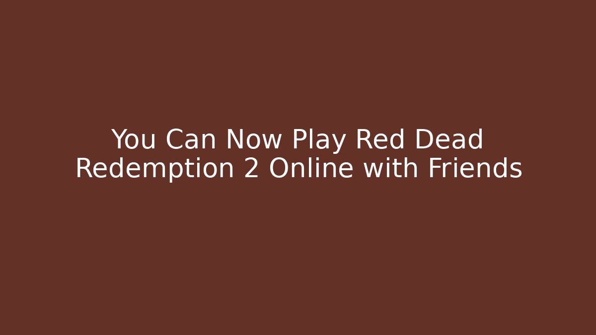 You Can Now Play Red Dead Redemption 2 Online with Friends