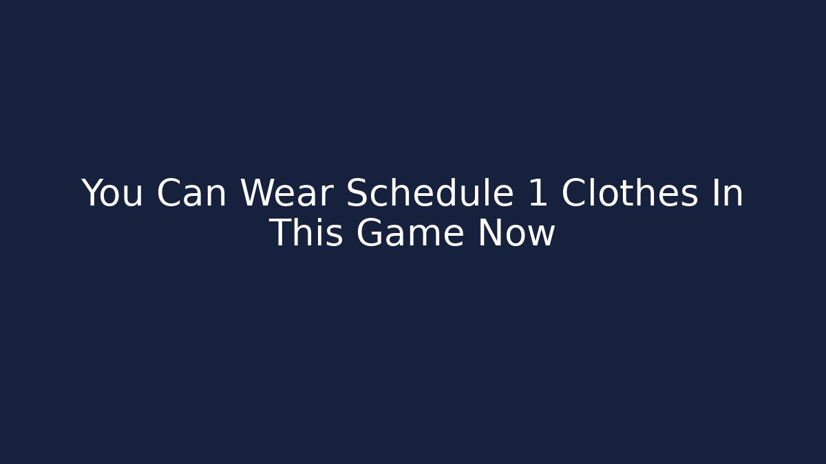 You Can Wear Schedule 1 Clothes In This Game Now