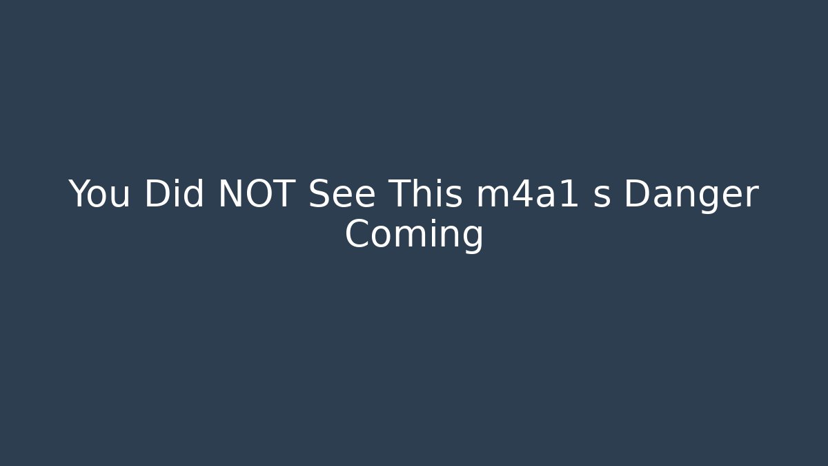 You Did NOT See This m4a1 s Danger Coming