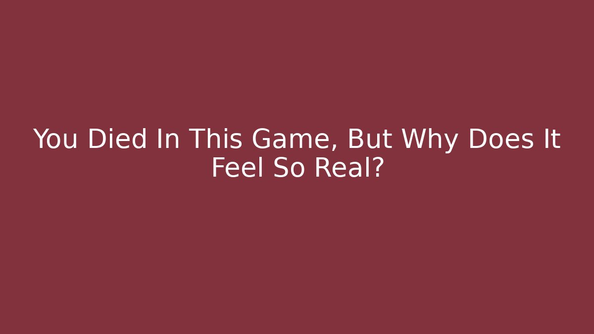 You Died In This Game, But Why Does It Feel So Real? - Create More Assets