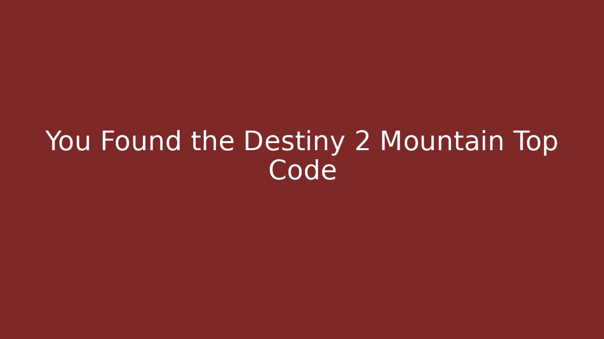 You Found the Destiny 2 Mountain Top Code