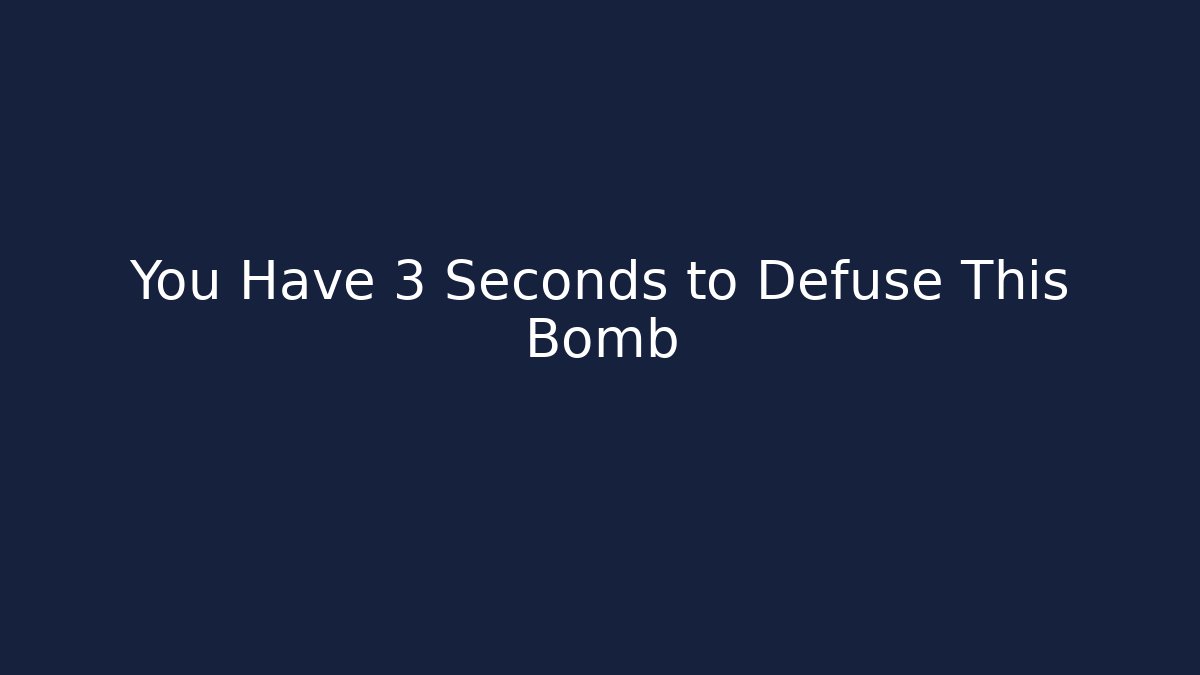 You Have 3 Seconds to Defuse This Bomb