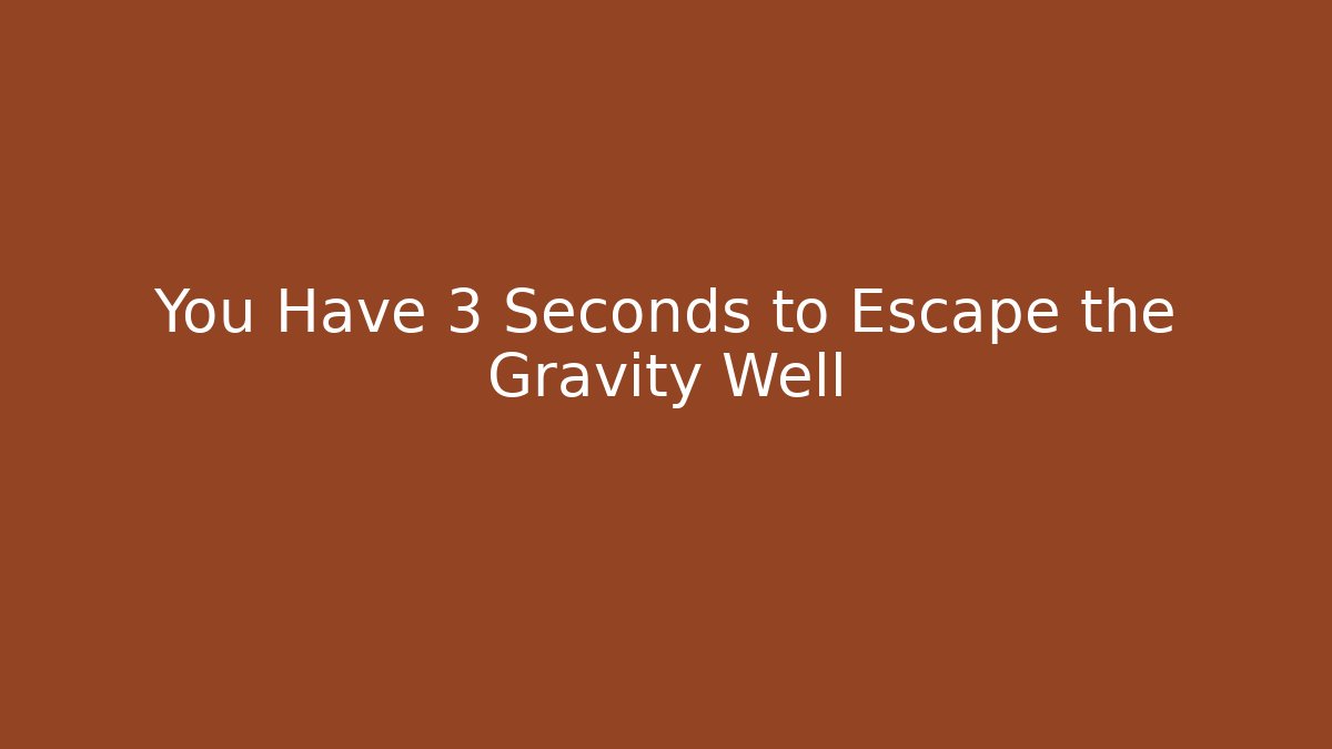 You Have 3 Seconds to Escape the Gravity Well - Create More Assets