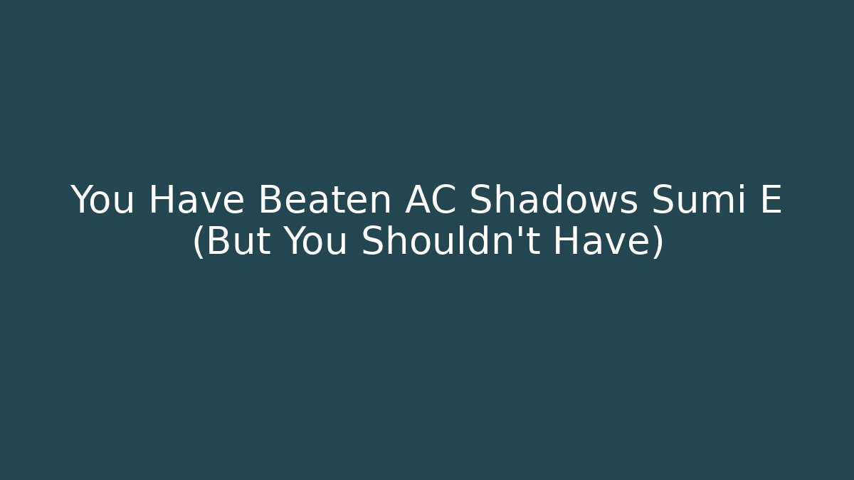 You Have Beaten AC Shadows Sumi E (But You Shouldn't Have) - Create More Assets