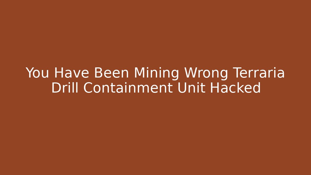 You Have Been Mining Wrong Terraria Drill Containment Unit Hacked - Create More Assets