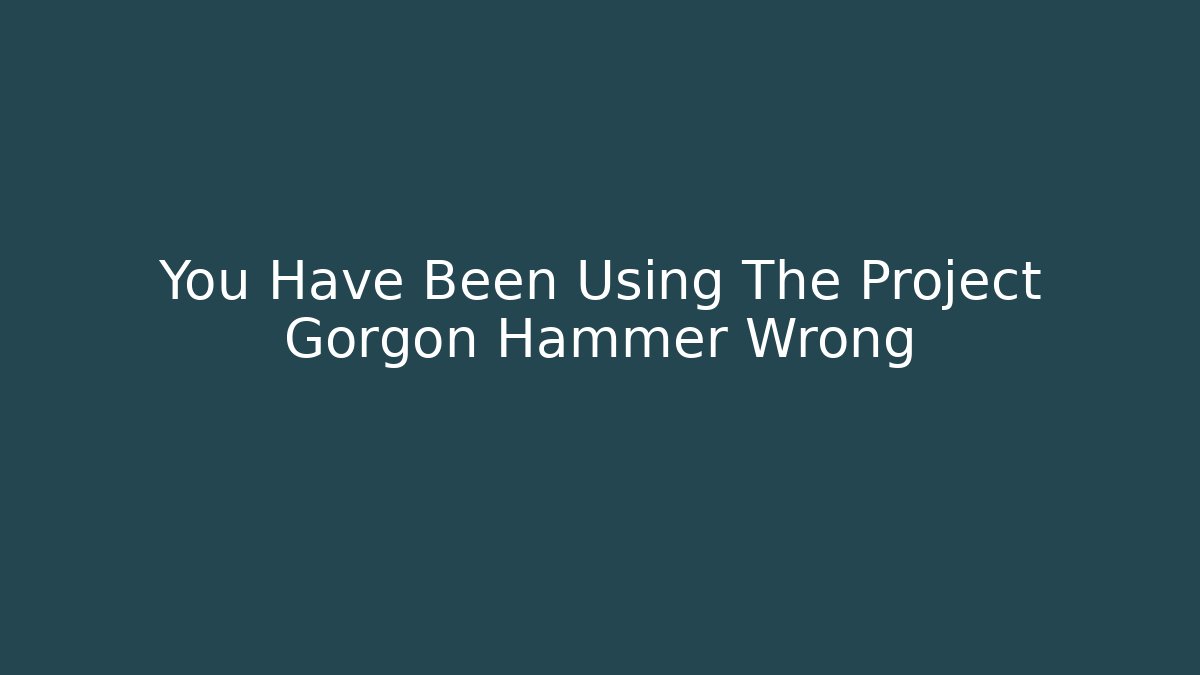 You Have Been Using The Project Gorgon Hammer Wrong - Create More Assets