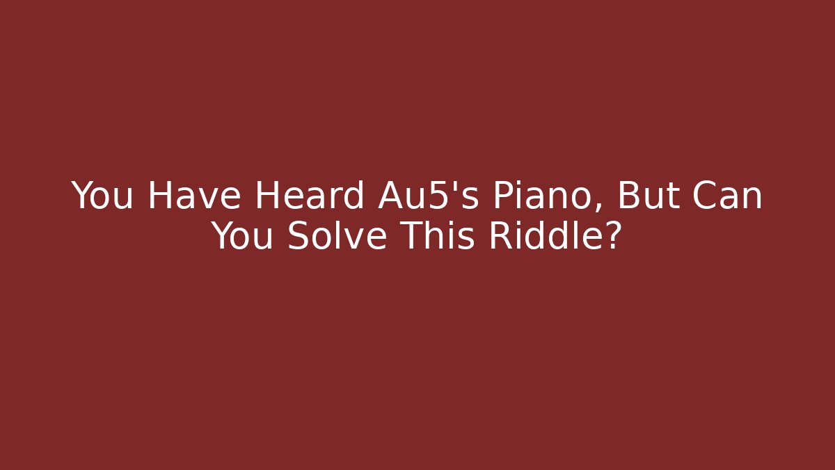 You Have Heard Au5's Piano, But Can You Solve This Riddle?