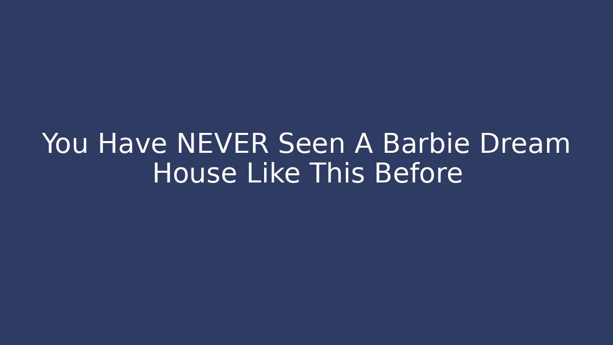 You Have NEVER Seen A Barbie Dream House Like This Before