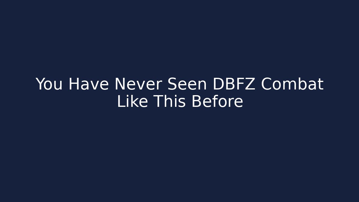 You Have Never Seen DBFZ Combat Like This Before - Create More Assets