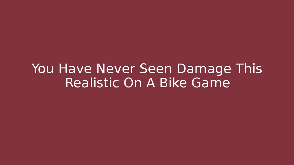 You Have Never Seen Damage This Realistic On A Bike Game