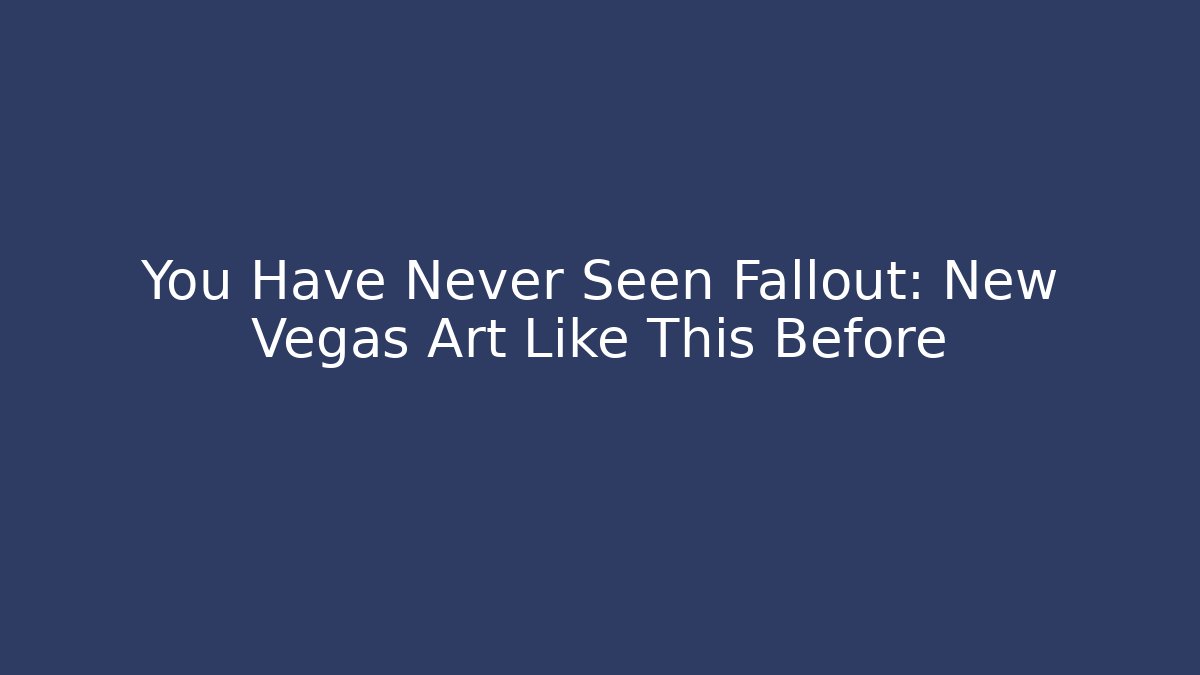 You Have Never Seen Fallout: New Vegas Art Like This Before