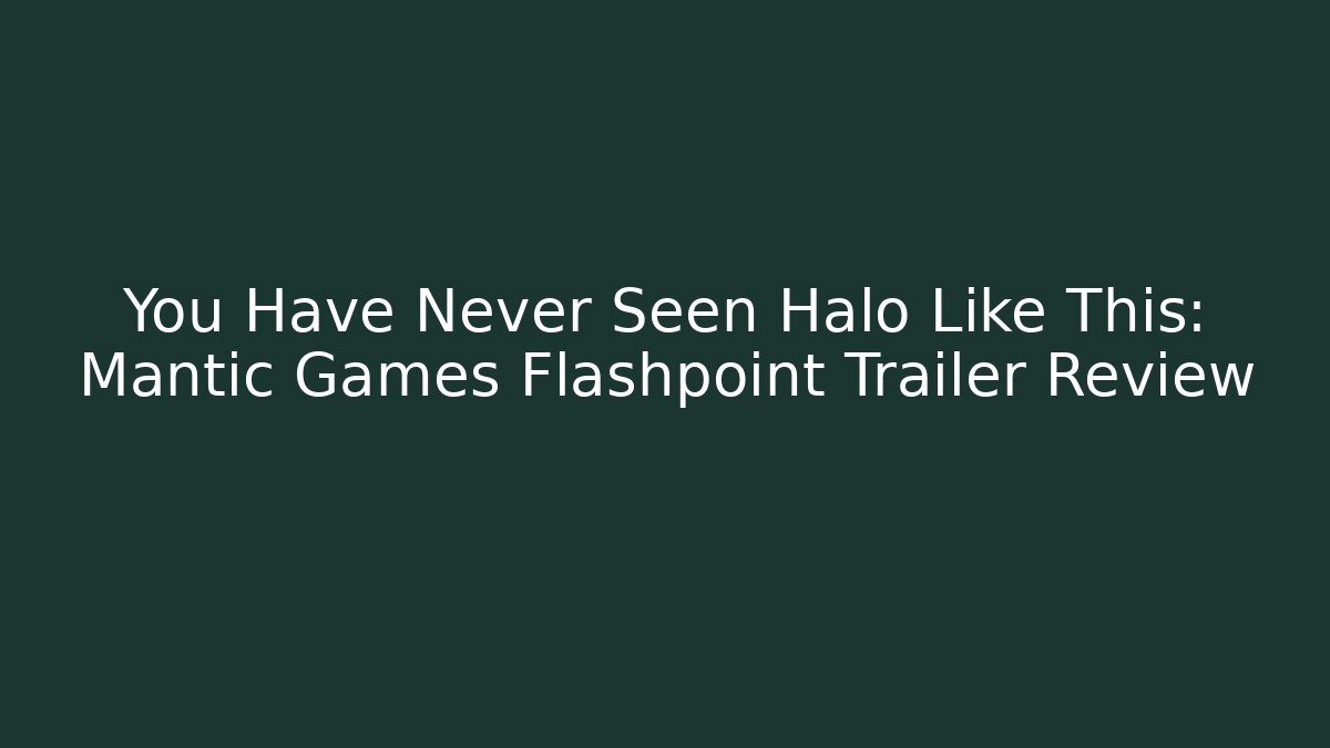 You Have Never Seen Halo Like This: Mantic Games Flashpoint Trailer Review