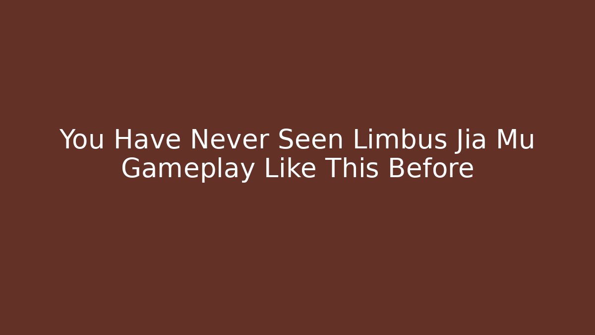 You Have Never Seen Limbus Jia Mu Gameplay Like This Before