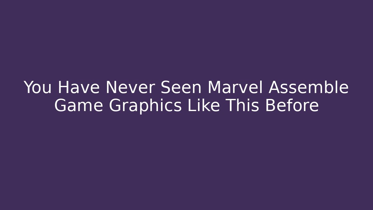 You Have Never Seen Marvel Assemble Game Graphics Like This Before