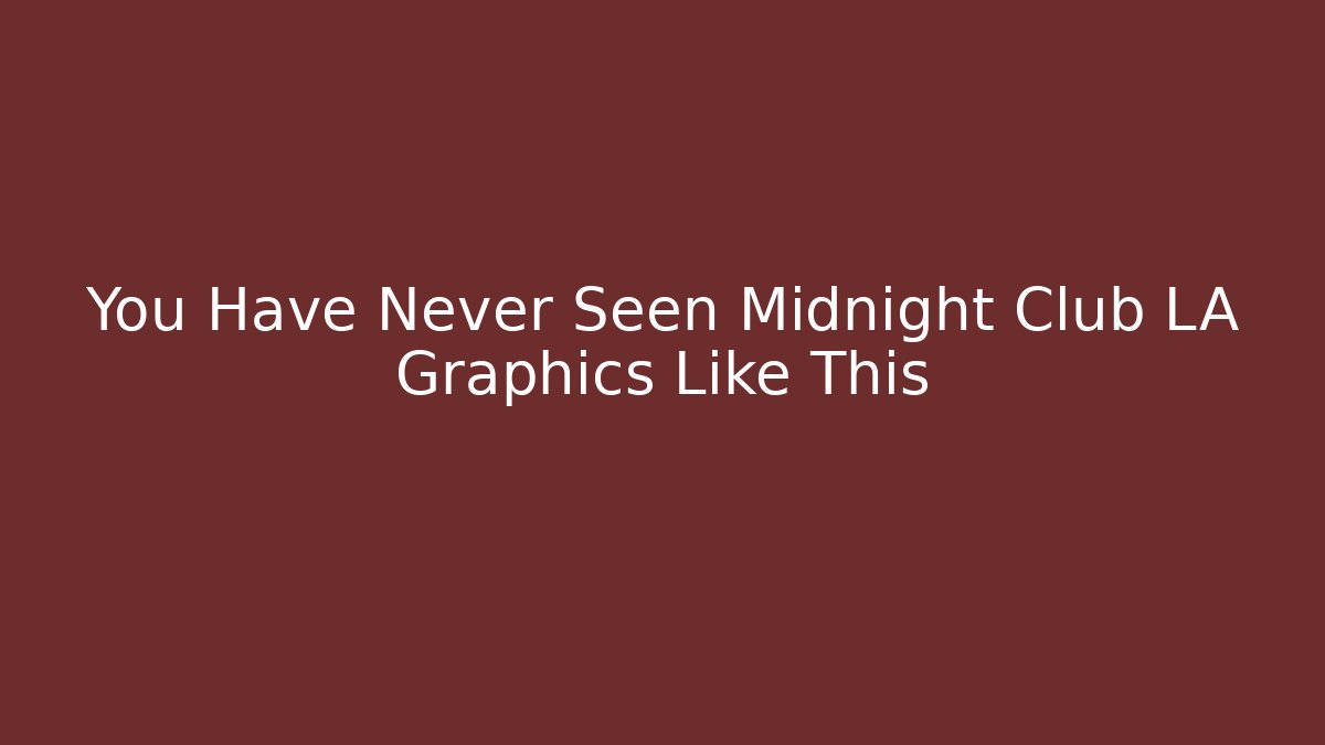 You Have Never Seen Midnight Club LA Graphics Like This