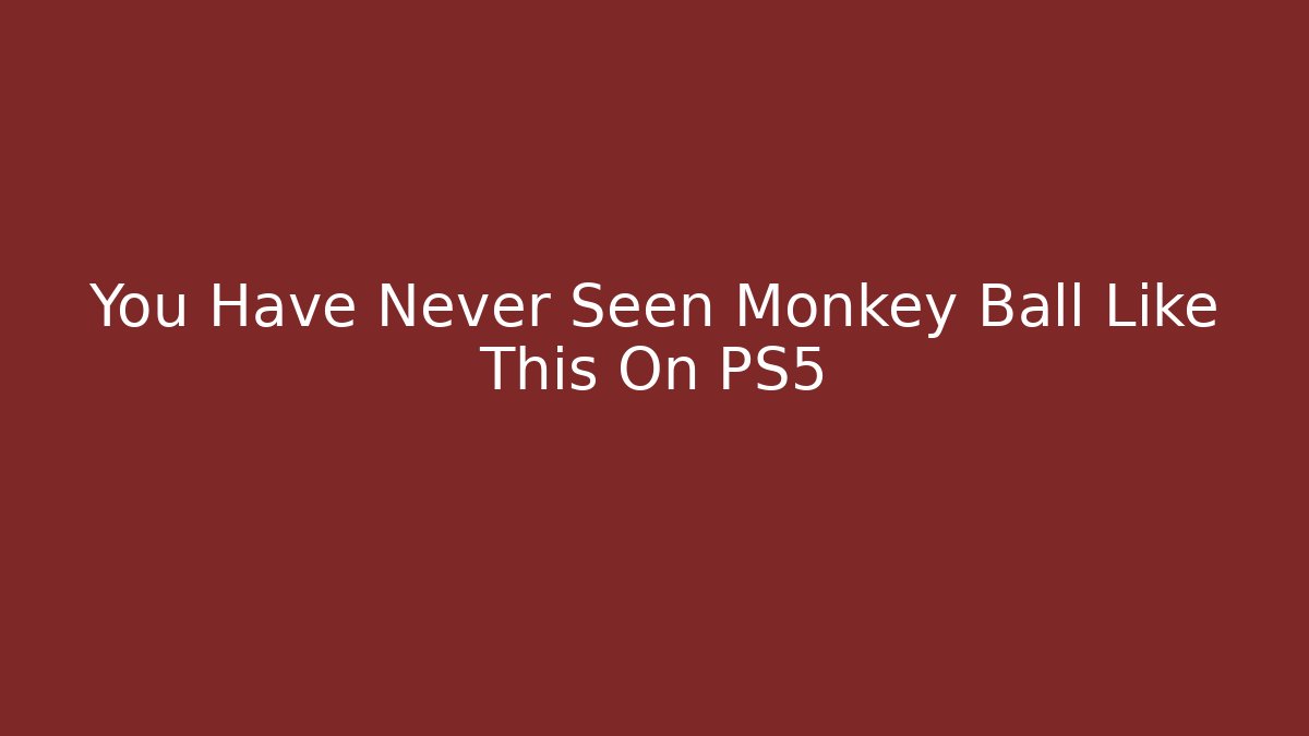 You Have Never Seen Monkey Ball Like This On PS5 - Create More Assets