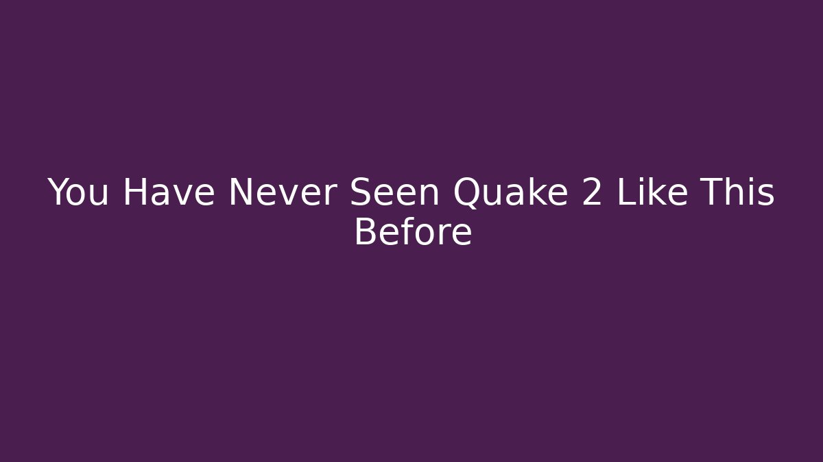 You Have Never Seen Quake 2 Like This Before