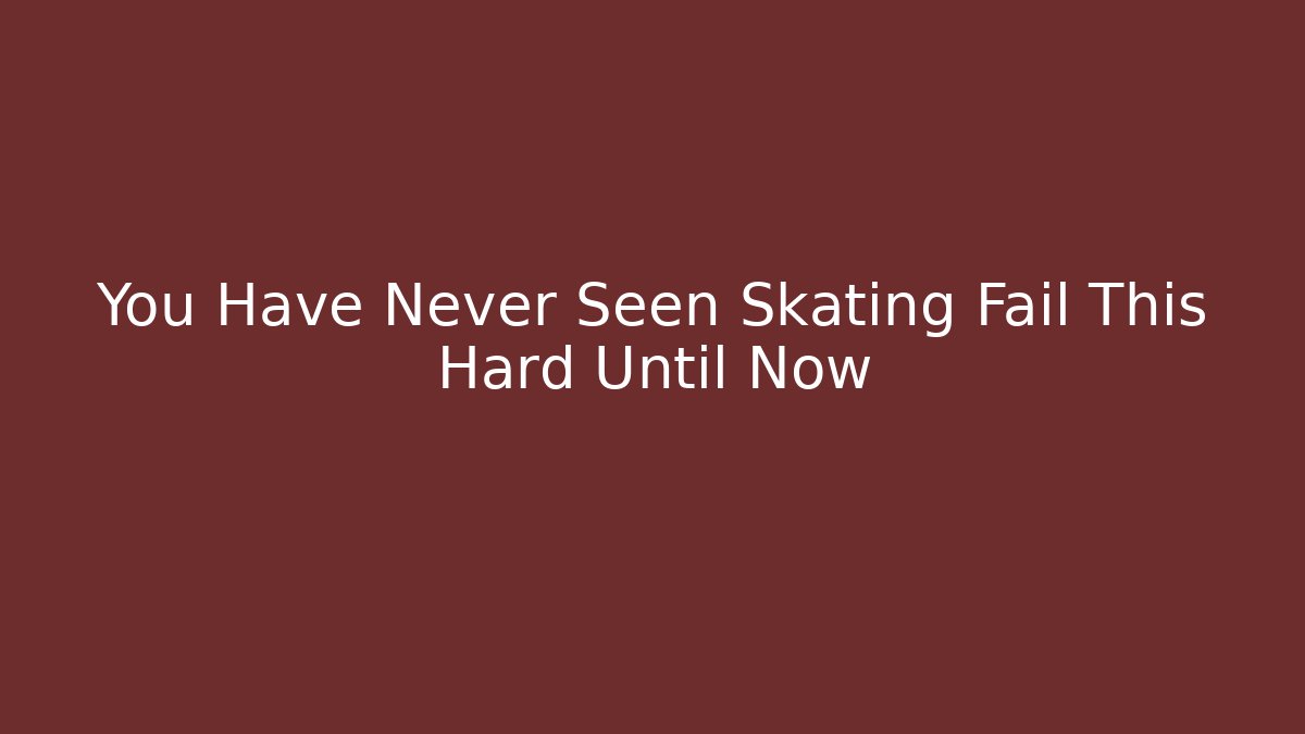 You Have Never Seen Skating Fail This Hard Until Now - Create More Assets