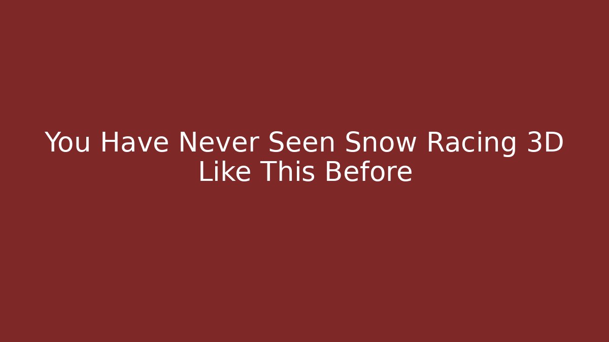 You Have Never Seen Snow Racing 3D Like This Before