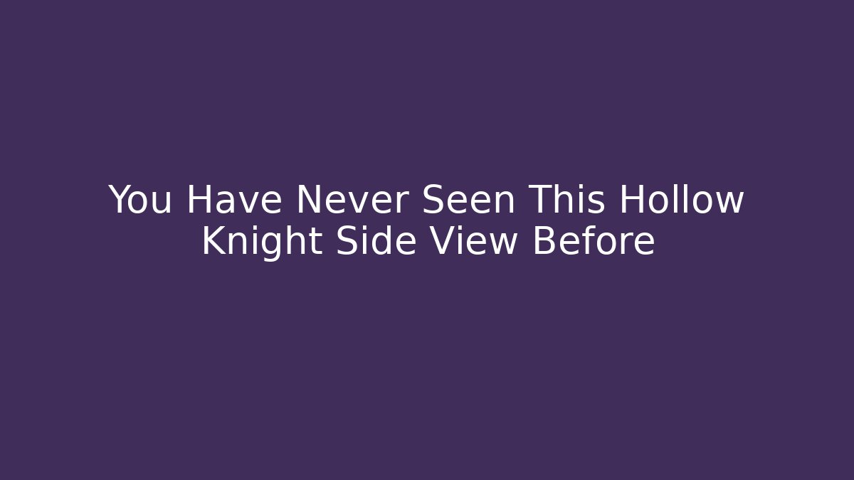 You Have Never Seen This Hollow Knight Side View Before