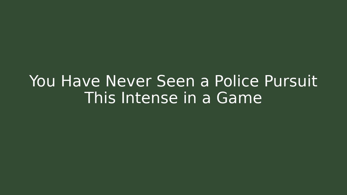 You Have Never Seen a Police Pursuit This Intense in a Game
