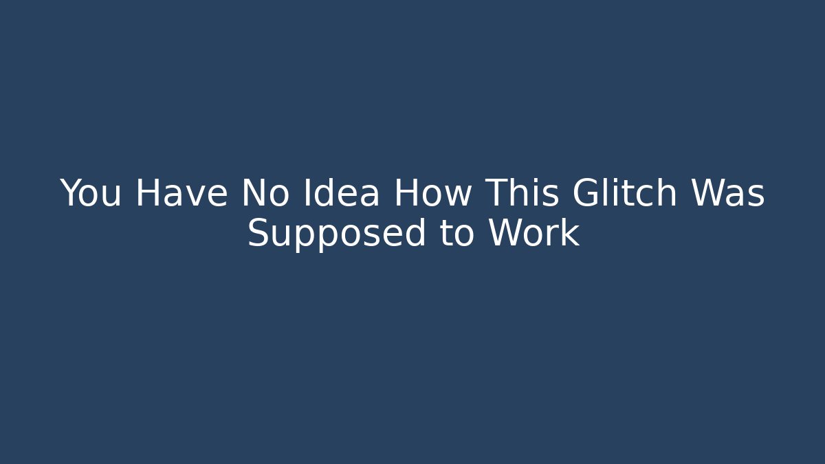 You Have No Idea How This Glitch Was Supposed to Work - Create More Assets